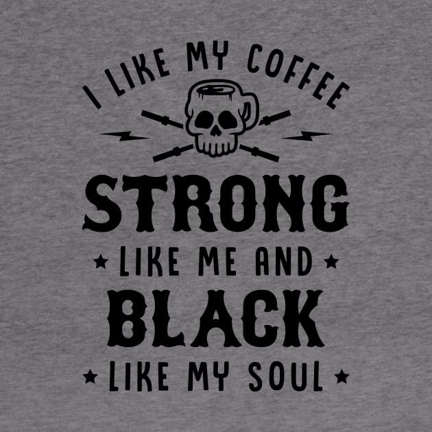 I Like My Coffee Strong Like Me And Black Like My Soul v2 by brogressproject